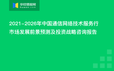 2021-2026年中国通信网络技术服务行市场发展前景预测及投资战略咨询报告